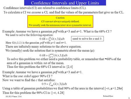 880.P20 Winter 2006 Richard Kass 1 Confidence Intervals and Upper Limits Confidence intervals (CI) are related to confidence limits (CL). To calculate.