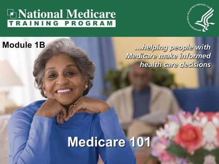 Medicare 101 Module 1B. Medicare 101 9/18/20152 Medicare 101 Introduction to Medicare Original Medicare Medicare Supplement Insurance (Medigap) Medicare.