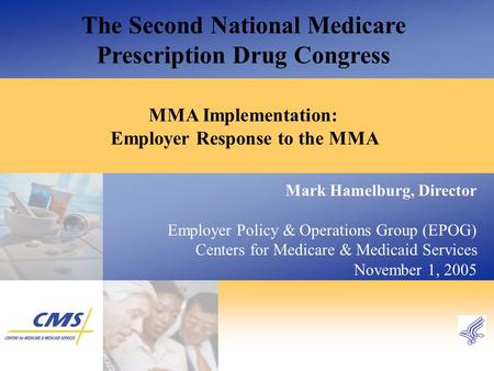 MMA Implementation: Employer Response to the MMA The Second National Medicare Prescription Drug Congress Mark Hamelburg, Director Employer Policy & Operations.