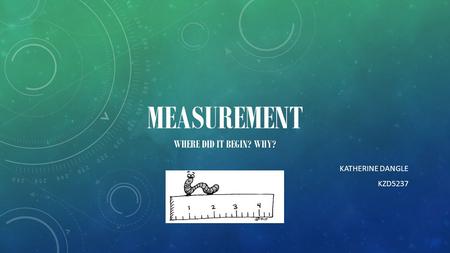 MEASUREMENT WHERE DID IT BEGIN? WHY? KATHERINE DANGLE KZD5237.