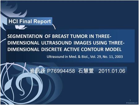 1 SEGMENTATION OF BREAST TUMOR IN THREE- DIMENSIONAL ULTRASOUND IMAGES USING THREE- DIMENSIONAL DISCRETE ACTIVE CONTOUR MODEL Ultrasound in Med. & Biol.,