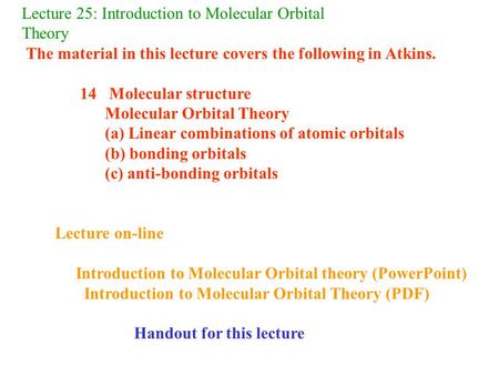 Lecture 25: Introduction to Molecular Orbital Theory The material in this lecture covers the following in Atkins. 14 Molecular structure Molecular Orbital.