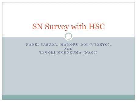 NAOKI YASUDA, MAMORU DOI (UTOKYO), AND TOMOKI MOROKUMA (NAOJ) SN Survey with HSC.