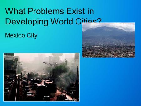 What Problems Exist in Developing World Cities? Mexico City.