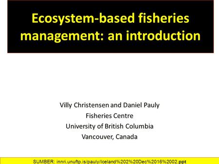 Ecosystem-based fisheries management: an introduction Villy Christensen and Daniel Pauly Fisheries Centre University of British Columbia Vancouver, Canada.