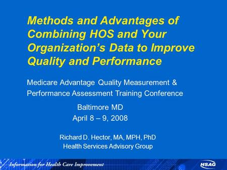 Methods and Advantages of Combining HOS and Your Organization’s Data to Improve Quality and Performance Richard D. Hector, MA, MPH, PhD Health Services.