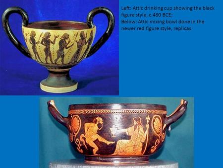 Left: Attic drinking cup showing the black figure style, c.480 BCE; Below: Attic mixing bowl done in the newer red figure style, replicas.