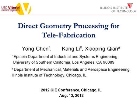 Direct Geometry Processing for Tele-Fabrication Yong Chen *, Kang Li #, Xiaoping Qian # * Epstein Department of Industrial and Systems Engineering, University.