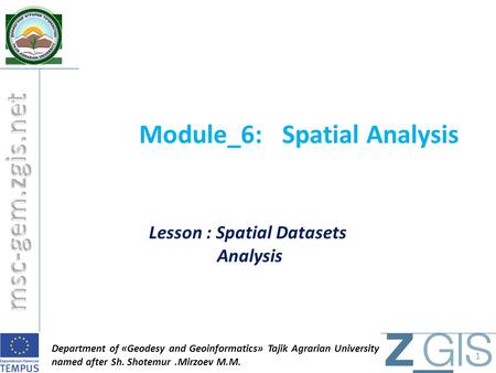 MSc in Geoinformatics – Managing Energy, Resources, Environment Teacher Training Dushanbe, 25.9. – 1.10.2011 1 510978-TEMPUS-1-2010-1 This project has.