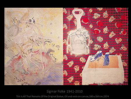 Sigmar Polke 1941-2010 This Is All That Remains Of the Original Statue, Oil and resin on canvas,180 x 300 cm,1974.