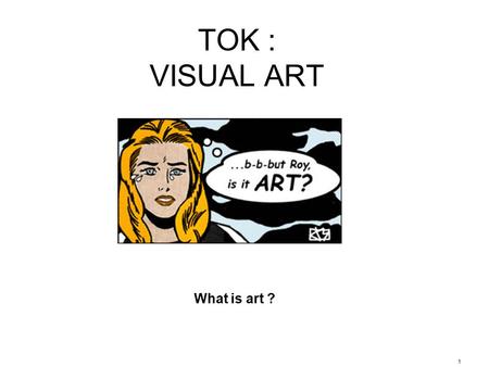 TOK : VISUAL ART 1 What is art ?. 2 Reliable? Respectful? Careful? Can take orders? Faithful to traditions? Appreciate beauty? Creative? Dynamic? Flexible?