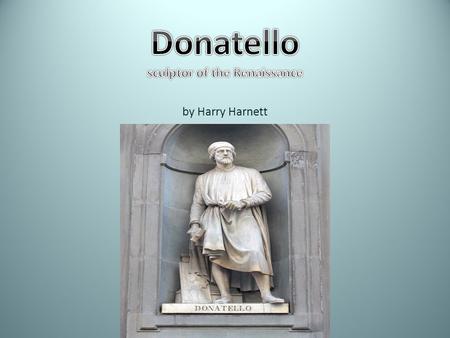 By Harry Harnett. Early Career Donatello started practicing sculpting at the age of 20 and was an apprentice of Lorenzo Ghiberti's (a famous metal worker.