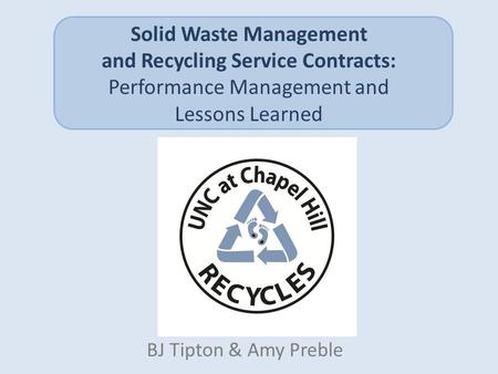 Solid Waste Management and Recycling Service Contracts: Performance Management and Lessons Learned BJ Tipton & Amy Preble.