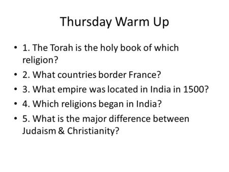 Thursday Warm Up 1. The Torah is the holy book of which religion?