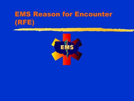 EMS Reason for Encounter (RFE) Greg Mears, MD FACEP Principal Investigator North Carolina EMS Medical Director University of North Carolina-Chapel Hill.