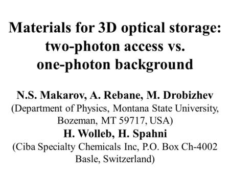 Materials for 3D optical storage: two-photon access vs. one-photon background N.S. Makarov, A. Rebane, M. Drobizhev (Department of Physics, Montana State.