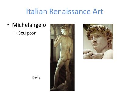 Italian Renaissance Art Michelangelo – Sculptor David.