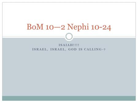 ISAIAH!!!! ISRAEL, ISRAEL, GOD IS CALLING-7 BoM 10—2 Nephi 10-24.