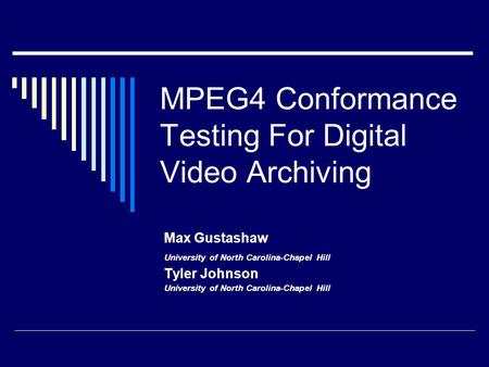 MPEG4 Conformance Testing For Digital Video Archiving Max Gustashaw University of North Carolina-Chapel Hill Tyler Johnson University of North Carolina-Chapel.