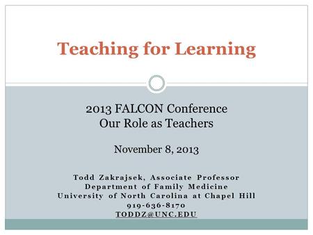 Todd Zakrajsek, Associate Professor Department of Family Medicine University of North Carolina at Chapel Hill 919-636-8170 Teaching for Learning.