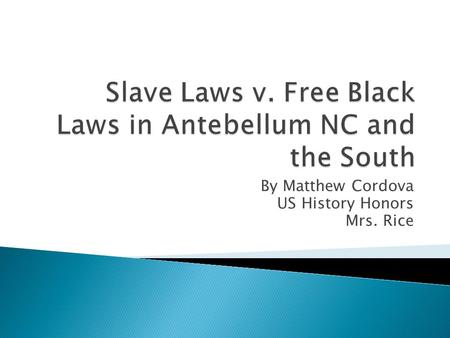 By Matthew Cordova US History Honors Mrs. Rice.  Slavery has always been an element needed by wealthy plantation owners to help tend their fields. 