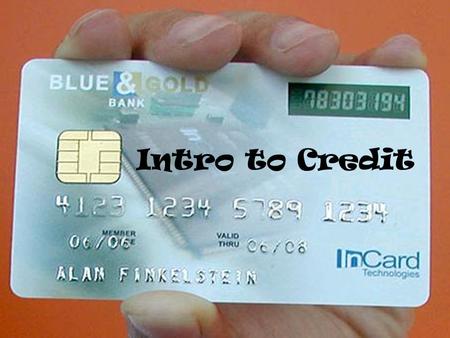 Intro to Credit. Learning Targets! Define credit Comprehend Interest Fees Basic understanding of credit debt Analyze a Credit Statement.