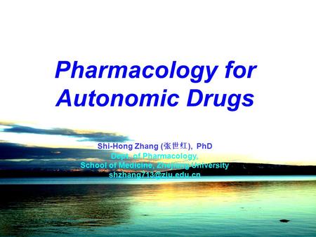 Pharmacology for Autonomic Drugs Shi-Hong Zhang (张世红), PhD Dept