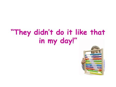 “They didn’t do it like that in my day!”. Do your children ask for help with their maths homework and start talking in another language, using words like.