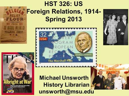 HST 326: US Foreign Relations, 1914- Spring 2013 Michael Unsworth History Librarian