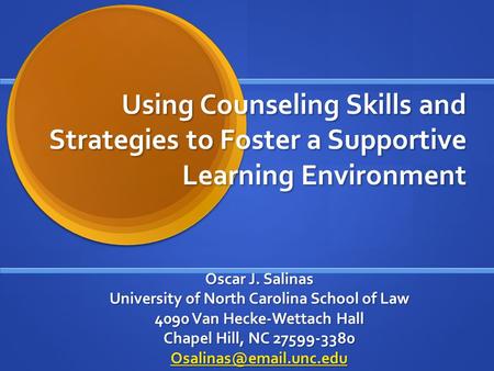 Using Counseling Skills and Strategies to Foster a Supportive Learning Environment Oscar J. Salinas University of North Carolina School of Law 4090 Van.