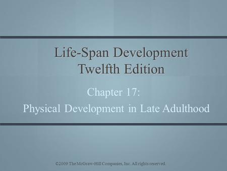 ©2009 The McGraw-Hill Companies, Inc. All rights reserved. Life-Span Development Twelfth Edition Chapter 17: Physical Development in Late Adulthood.