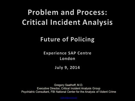 Gregory Saathoff, M.D. Executive Director, Critical Incident Analysis Group Psychiatric Consultant, FBI National Center for the Analysis of Violent Crime.