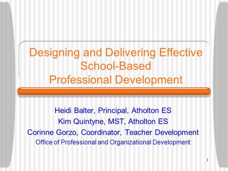 1 Heidi Balter, Principal, Atholton ES Kim Quintyne, MST, Atholton ES Corinne Gorzo, Coordinator, Teacher Development Office of Professional and Organizational.