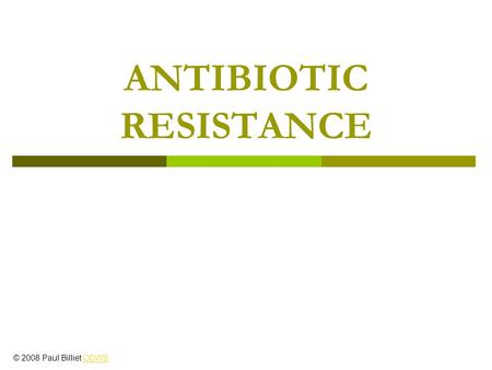 ANTIBIOTIC RESISTANCE © 2008 Paul Billiet ODWSODWS.