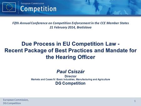 European Commission, DG Competition Fifth Annual Conference on Competition Enforcement in the CCE Member States 21 February 2014, Bratislava 1 Due Process.