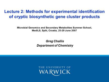 Greg Challis Department of Chemistry Lecture 2: Methods for experimental identification of cryptic biosynthetic gene cluster products Microbial Genomics.