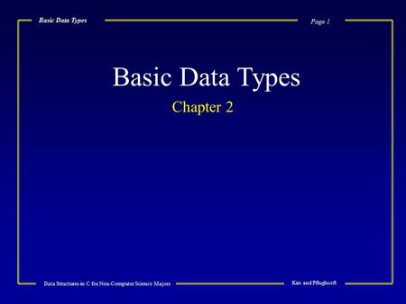 Page 1 Data Structures in C for Non-Computer Science Majors Kirs and Pflughoeft Basic Data Types Chapter 2 Basic Data Types.