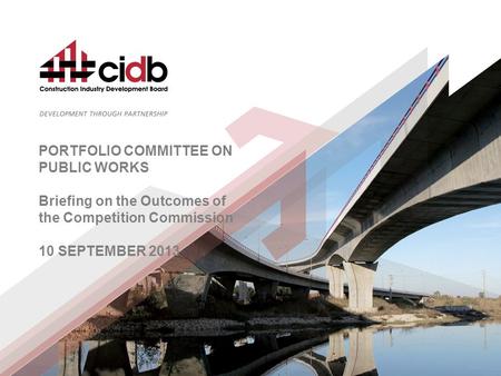 PORTFOLIO COMMITTEE ON PUBLIC WORKS Briefing on the Outcomes of the Competition Commission 10 SEPTEMBER 2013.