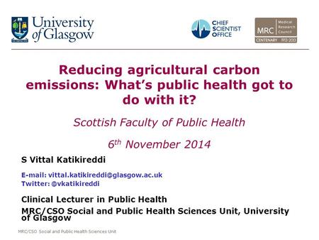 MRC/CSO Social and Public Health Sciences Unit Reducing agricultural carbon emissions: What’s public health got to do with it? Scottish Faculty of Public.