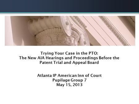 ITC Practice Panel Discussion Trying Your Case in the PTO: The New AIA Hearings and Proceedings Before the Patent Trial and Appeal Board Atlanta IP American.