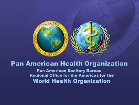 PAHO 2001 1 Pan American Health Organization Pan American Sanitary Bureau Regional Office for the Americas for the World Health Organization.