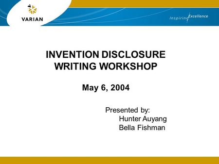 INVENTION DISCLOSURE WRITING WORKSHOP May 6, 2004 Presented by: Hunter Auyang Bella Fishman.