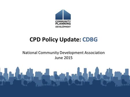 National Community Development Association June 2015 CPD Policy Update: CDBG.