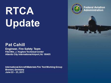 Federal Aviation Administration RTCA Update 0 RTCA Update Federal Aviation Administration International Aircraft Materials Fire Test Working Group Bremen,