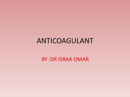 ANTICOAGULANT BY :DR ISRAA OMAR. Definition of Anticoagulation Therapeutic interference (blood-thinning) with the clotting mechanism of the blood to.