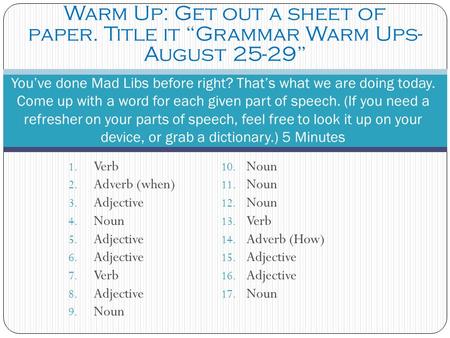 1. Verb 2. Adverb (when) 3. Adjective 4. Noun 5. Adjective 6. Adjective 7. Verb 8. Adjective 9. Noun 10. Noun 11. Noun 12. Noun 13. Verb 14. Adverb (How)