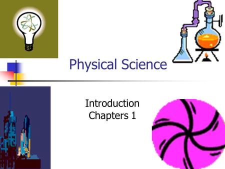 Physical Science Introduction Chapters 1 On time for class!!! Tardy – 3 times count as an absence. 5 absences are allowed. Loss of credit will result.