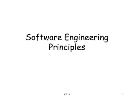 Software Engineering Principles Ch. 31. Outline Principles form the basis of methods, techniques, methodologies and tools Seven important principles that.