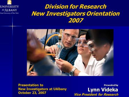 Videka slides Presented by Lynn Videka Vice President for Research Division for Research New Investigators Orientation 2007 Presentation to New Investigators.