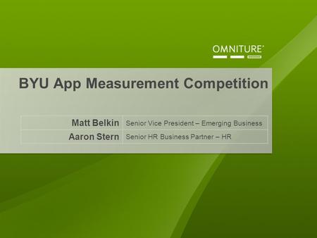 BYU App Measurement Competition Matt Belkin Senior Vice President – Emerging Business Aaron Stern Senior HR Business Partner – HR.